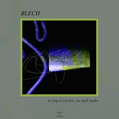 Blech - As long as you live, you shall smoke