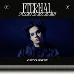 Eternal Frequencies | #7 Osccurate