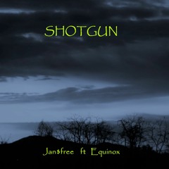 Shotgun - Jan$free Ft. Equinox