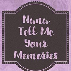 Access KINDLE 📜 Nana Tell Me Your Memories: A Precious Keepsake Heirloom Journal for