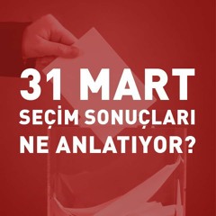31 Mart Seçim Sonuçları Ne Anlatıyor?