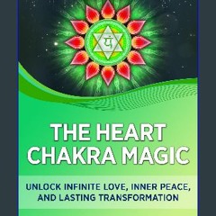 {READ} 📖 The Heart Chakra Magic : Unlock Infinite Love, Inner Peace, and Lasting Transformation (H