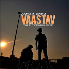 AKRO X SAIKO - VAASTAV [Prod by. TwoMuch & Aspect]