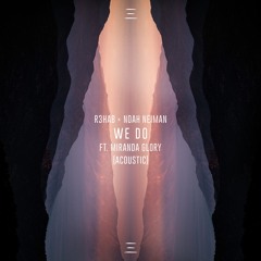 R3HAB & Noah Neiman feat. Miranda Glory - We Do (Acoustic)