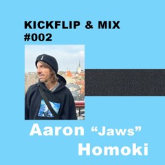 KICKFLIP & MIX #002 - Aaron “Jaws” Homoki