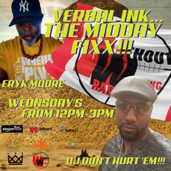 VERBAL INK... THE MIDDAY FIXX!!! EPISODE 392 FEATURING ERYK MOORE & DJ DON'T HURT 'EM!!!