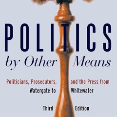 read✔ Politics by Other Means: Politicians, Prosecutors, and the Press from