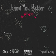 Chip Clipper- Know You Better (ft. Trippy Swag )