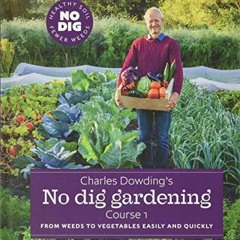 [Access] PDF EBOOK EPUB KINDLE Charles Dowding’s No Dig Gardening, Course 1: From Wee