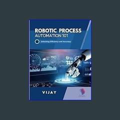 Read PDF ⚡ Robotic Process Automation 101: Unlocking Efficiency & Accuracy get [PDF]