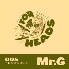 For The Heads 005 / MR G