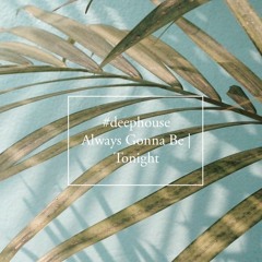 #deephouse Always Gonna Be | Tonight