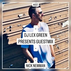 DJ LEX GREEN presents GUESTMIX #157 - NICK NEWMAN (UK)