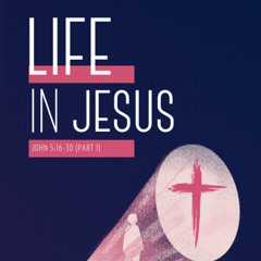 John 5:16-30: Life in Jesus (part 1) - Steve Vaughan