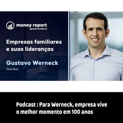 Podcast: Para Werneck, empresa vive o melhor momento em 100 anos