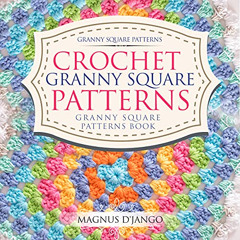 ACCESS PDF 💜 Crochet Granny Square Patterns by  Magnus D'Jango EPUB KINDLE PDF EBOOK