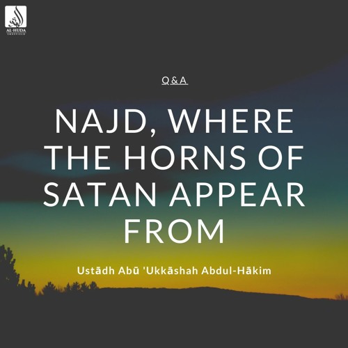 Najd, Where The Horns of Satan Appear From - Ustādh Abu Ukkashah AbdulHakim
