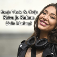 Sanja Vucic & Cvija - Kriva Je Kafana (Adis Mashup)
