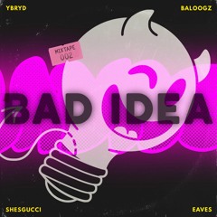 Bad Idea Mixtape 002 - YBRYD, Baloogz, SHESGUCCI, eaves