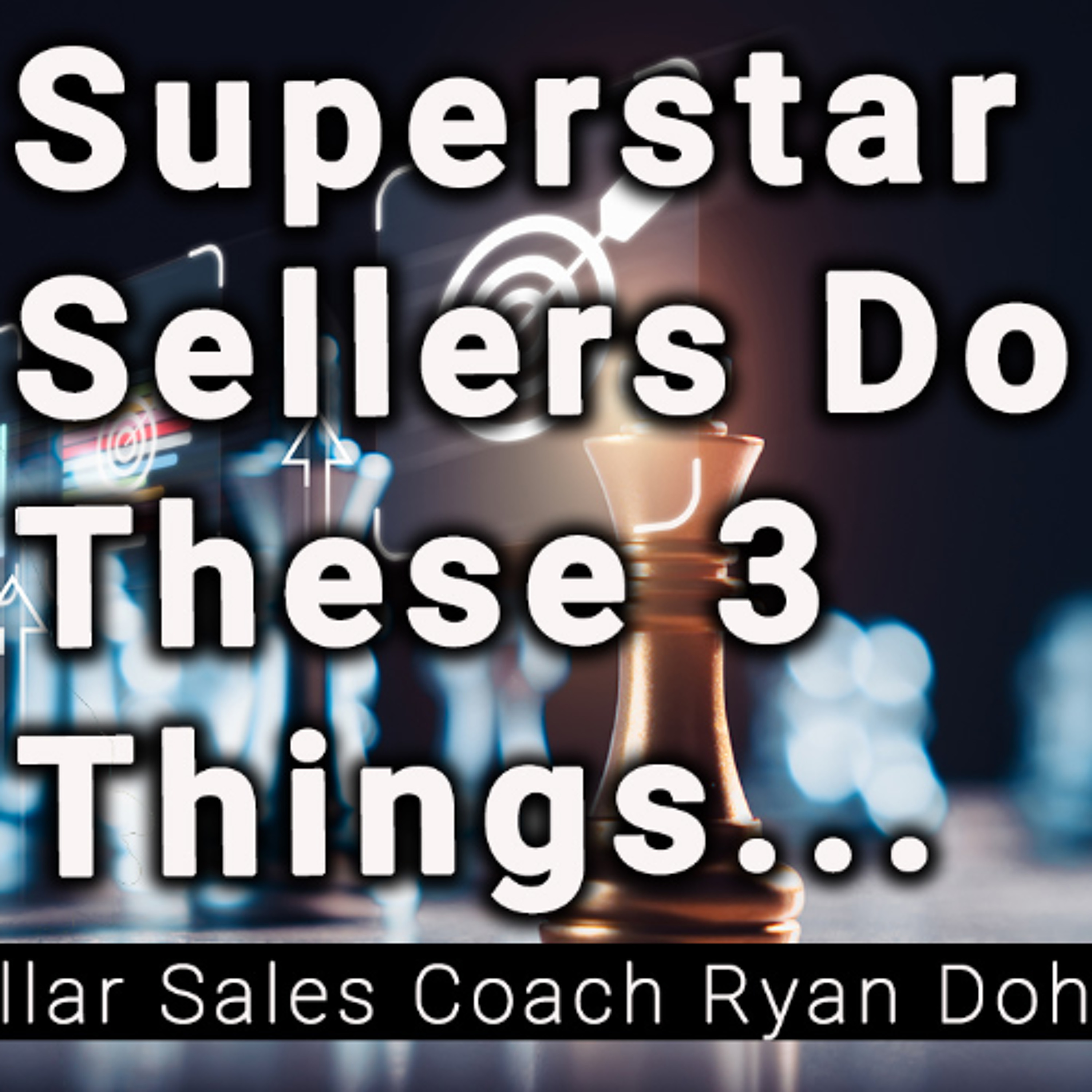 Superstar Sellers Do These 3 Things, Sales training with Ryan Dohrn