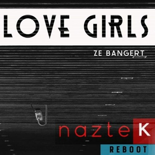 Love Girls -  Ze Bangert - NAZTEK Reboot