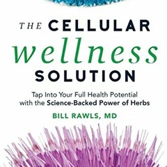 Get EPUB 📥 The Cellular Wellness Solution: Tap Into Your Full Health Potential with