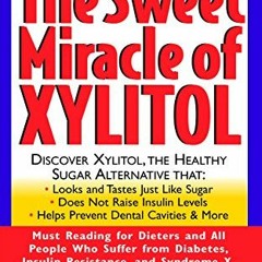 [Read] [EBOOK EPUB KINDLE PDF] The Sweet Miracle of Xylitol: The All Natural Sugar Substitute Approv