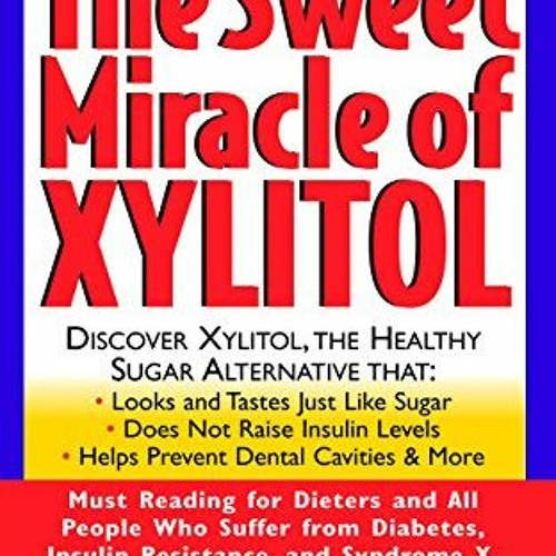 READ PDF EBOOK EPUB KINDLE The Sweet Miracle of Xylitol: The All Natural Sugar Substitute Approved b