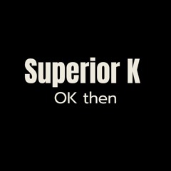 Superior K - OK then