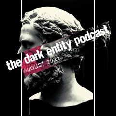 The Dark Entity Podcast #47 - August 2022