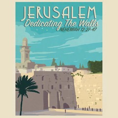 441 Dedicating The Walls (Nehemiah 12:27-47) Sermon Audio
