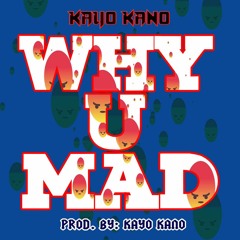 Why U Mad (Prod. By Kayo Kano)