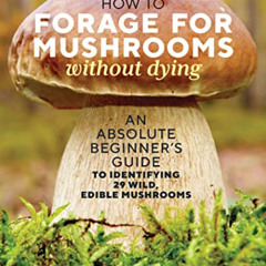 GET EPUB 📧 How to Forage for Mushrooms without Dying: An Absolute Beginner's Guide t