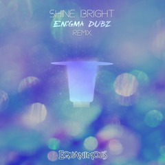 Equanimous - Shine Bright [ENiGMA Dubz Remix]