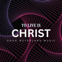 To Live is Christ