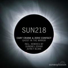 SUN218: Cary Crank & ZERO CONTACT - Ghost In The Mirror (Extended Mix) [Sunexplosion]