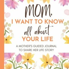 [Free] EBOOK 📙 Mom, I Want to Know All About Your Life: A Mother’s Guided Journal To