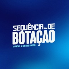 SEQUÊNCIA DE BOTAÇÃO (DJ PHZIN& DJ MATHEUS SANTTOS)