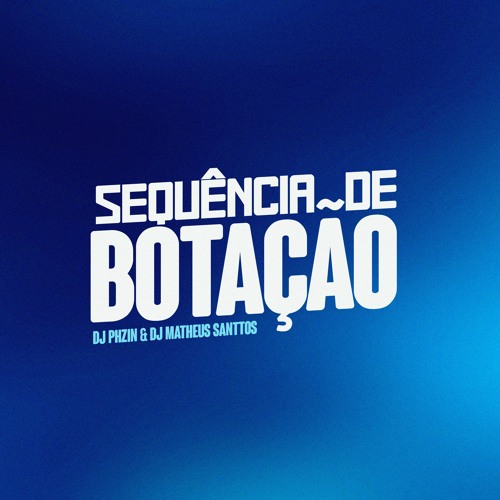 SEQUÊNCIA DE BOTAÇÃO (DJ PHZIN& DJ MATHEUS SANTTOS)