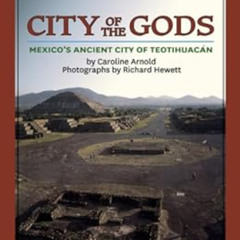 [GET] KINDLE 📙 City of the Gods: Mexico's Ancient City of Teotihuacan by Caroline Ar