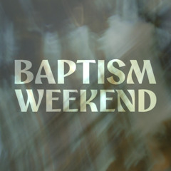 Baptism Weekend (J. Brooker 11-2-25)