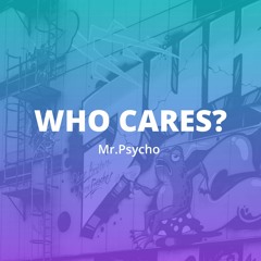 ItsMr.Psycho - WHO CARES?