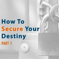 How To Secure Your Destiny Part 1