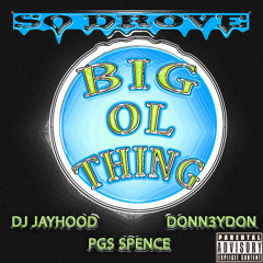 So Drove- Big Ol Thing (feat. DJ Jayhood, Donn3ydon & PGS Spence)