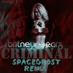 Britney Spears - Criminal [SpaceGhost Remix]  FREE DOWNLOAD