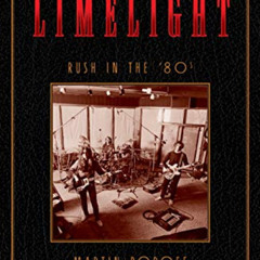 DOWNLOAD PDF 💑 Limelight: Rush in the ’80s (Rush Across the Decades, 2) by  Martin P