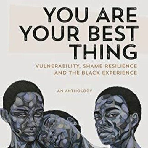 Stream Pdf Download You Are Your Best Thing Vulnerability Shame Resilience And The Black Experience By Kei Pdf Listen Online For Free On Soundcloud