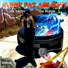 YAK DADDY, YAK MURDA - EVERY FAT ASS SHOT