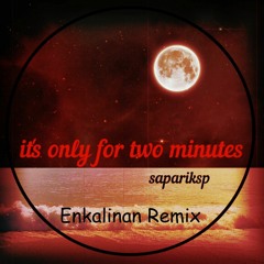 SaparikSP - It's Only For Two Minutes (Enkalinan Remix)
