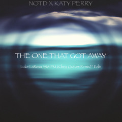NOTD x Katy Perry - The One That Got Away (Luke LaRosa “AM:PM (Chris Outlaw Remix)” Edit)